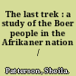 The last trek : a study of the Boer people in the Afrikaner nation /