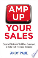 Amp up your sales : powerful strategies that move customers to make fast, favorable decisions /