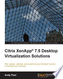 Citrix XenApp 7.5 desktop virtualization solutions : plan, design, optimize, and implement your XenApp solution to mobilize your business /