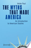 The myths that made America : an introduction to American studies /