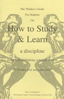 The thinker's guide for students on how to study & learn a discipline using critical concepts & tools /