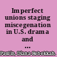 Imperfect unions staging miscegenation in U.S. drama and fiction /