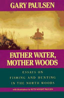 Father water, Mother woods : essays on fishing and hunting in the North Woods /