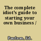 The complete idiot's guide to starting your own business /