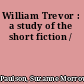 William Trevor : a study of the short fiction /