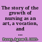 The story of the growth of nursing as an art, a vocation, and a profession.