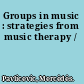 Groups in music : strategies from music therapy /