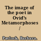 The image of the poet in Ovid's Metamorphoses /