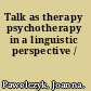 Talk as therapy psychotherapy in a linguistic perspective /