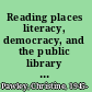 Reading places literacy, democracy, and the public library in Cold War America /