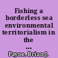 Fishing a borderless sea environmental territorialism in the North Atlantic, 1818-1910 /