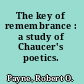 The key of remembrance : a study of Chaucer's poetics.