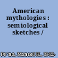American mythologies : semiological sketches /