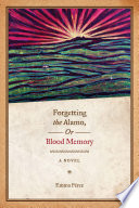 Forgetting the Alamo, or, Blood memory a novel /