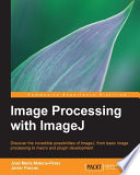 Image processing with ImageJ : discover the incredible possibilities of ImageJ, from basic image procesing to macro and plugin development /