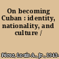 On becoming Cuban : identity, nationality, and culture /