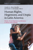 Human rights, hegemony, and utopia in Latin America : poverty, forced migration, and resistance in Mexico and Colombia /