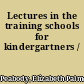 Lectures in the training schools for kindergartners /