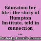 Education for life : the story of Humpton Institute, told in connection with the fiftieth anniversary of the foundation of the school.