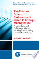 The human resource professional's guide to change management : practical tools and techniques to enact meaningful and lasting organizational change /