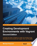 Creating development environments with vagrant : leverage the power of Vagrant to create and manage virtual development environments with Puppet, Chef, and VirtualBox /