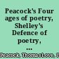 Peacock's Four ages of poetry, Shelley's Defence of poetry, Browning's Essay on Shelley,