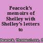 Peacock's memoirs of Shelley with Shelley's letters to Peacock,