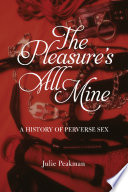 The pleasure's all mine : a history of perverse sex /