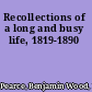 Recollections of a long and busy life, 1819-1890
