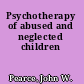 Psychotherapy of abused and neglected children