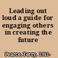 Leading out loud a guide for engaging others in creating the future /