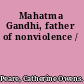 Mahatma Gandhi, father of nonviolence /