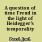 A question of time Freud in the light of Heidegger's temporality /