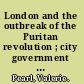 London and the outbreak of the Puritan revolution ; city government and national politics, 1625-43.