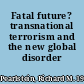 Fatal future? transnational terrorism and the new global disorder /