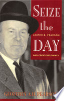 Seize the day Lester B. Pearson and crisis diplomacy /