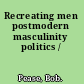 Recreating men postmodern masculinity politics /