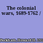 The colonial wars, 1689-1762 /