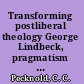 Transforming postliberal theology George Lindbeck, pragmatism and scripture /