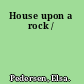 House upon a rock /