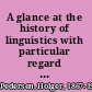 A glance at the history of linguistics with particular regard to the historical study of phonology /