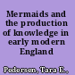 Mermaids and the production of knowledge in early modern England /