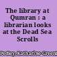 The library at Qumran : a librarian looks at the Dead Sea Scrolls /