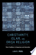 Christianity, Islam, and Orisa-Religion Three Traditions in Comparison and Interaction /