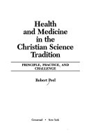 Health and medicine in the Christian Science tradition : principle, practice, and challenge /