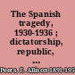 The Spanish tragedy, 1930-1936 ; dictatorship, republic, chaos /