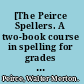 [The Peirce Spellers. A two-book course in spelling for grades three to eight.].