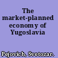 The market-planned economy of Yugoslavia