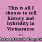 This is all I choose to tell history and hybridity in Vietnamese American literature /