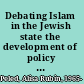 Debating Islam in the Jewish state the development of policy toward Islamic institutions in Israel /